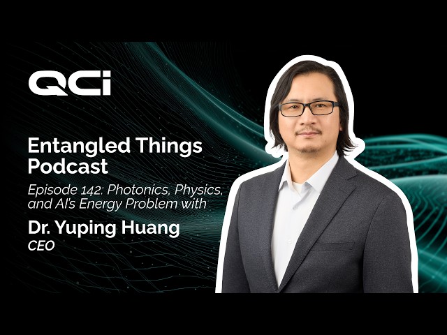 Entangled Things Podcast:  Episode 142 Photonics, Physics and AIs Energy Problem with Yuping Huang