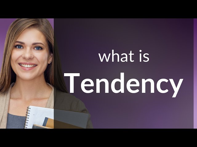 Tendency | what is TENDENCY definition