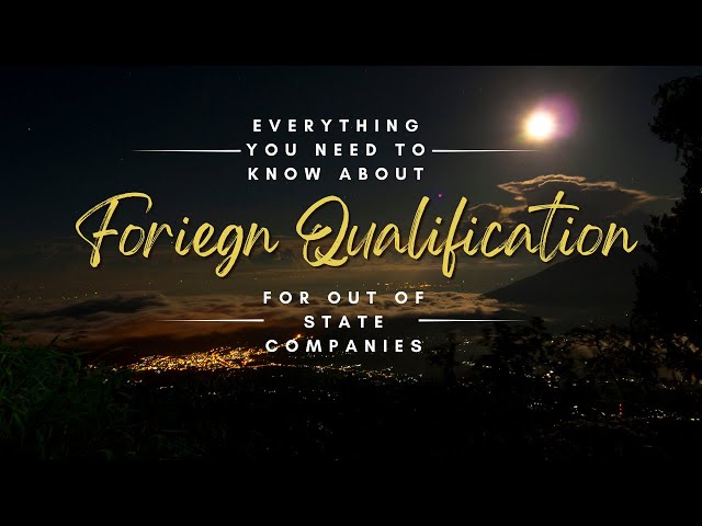 Everything You Need to Know About Foreign Qualification for Out-of-State Companies