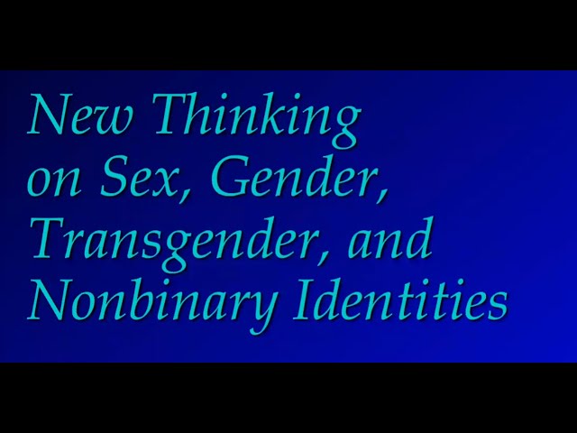 New Thinking on Sex, Gender, Transgender and Non-Binary Identities [CC]