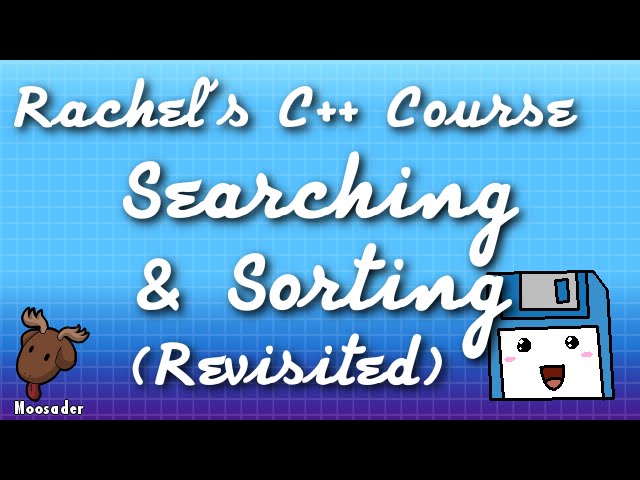 Rachel's C++ Course - Searching and Sorting (Revisited)