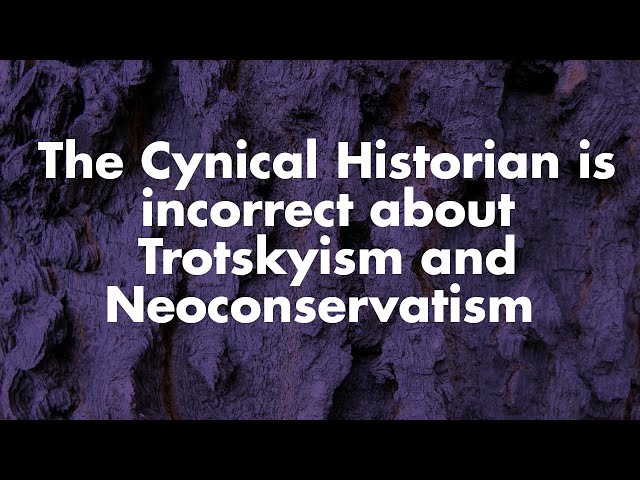 The Cynical Historian is incorrect about Trotskyism and Neoconservatism