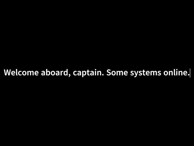 "Welcome aboard, captain. Some systems online."