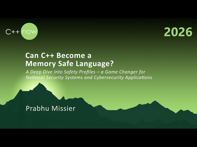Can C++ Become a Memory Safe Language? - Prabhu Missier - C++Now 2026