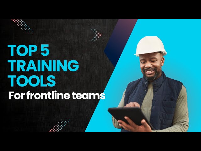 Top 5 Tools for Training Frontline Teams: Boost Productivity and Compliance