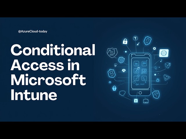What is Conditional Access and How Does it Work with Intune?