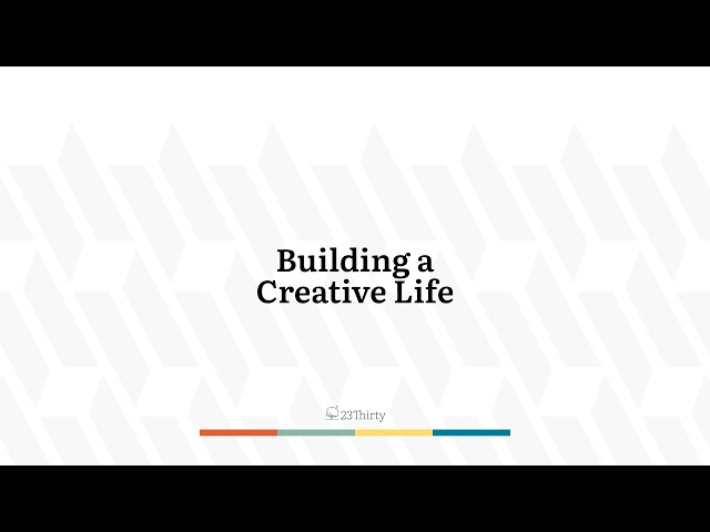Building a Creative Life Pt. 1 - Living the Life