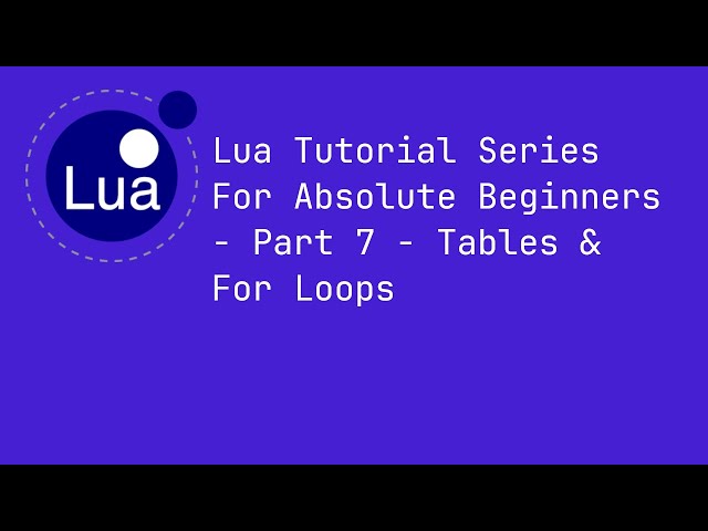 Lua Tutorial Series For Absolute Beginners - Part 7 - Tables & For Loops