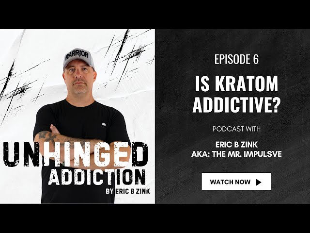 Unhinged Addiction Episode 6 Is Kratom Addictive?