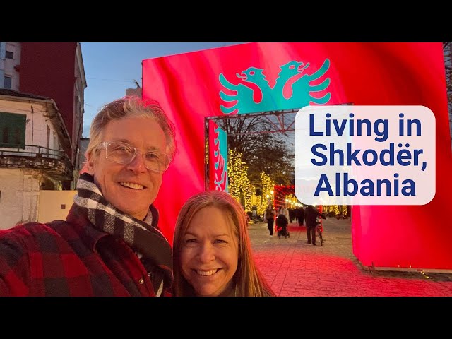 Living There:  What It's Really Like in Shkodër, Albania with Kevin & Wendy