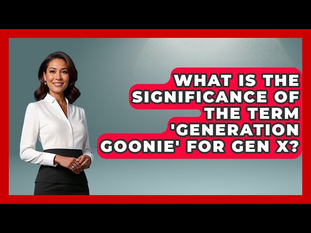 What Is the Significance of the Term 'Generation Goonie' for Gen X? | The Gen X Rewind News