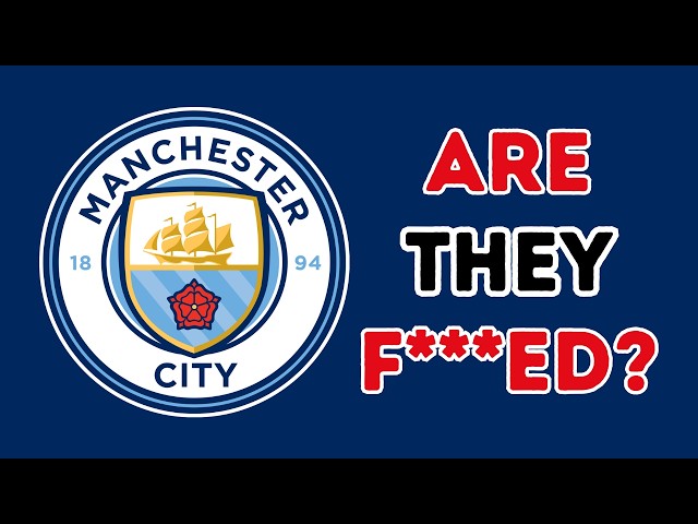 Are Manchester City F***ed?
