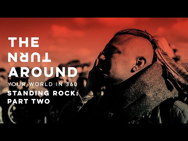 Standing Rock: Part Two | The Turnaround: Your World in 360