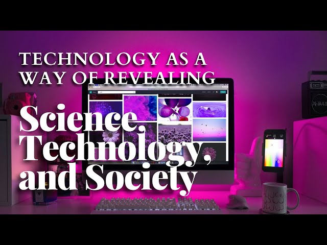 Science, Technology, and Society 9 - Technology as a Way of Revealing