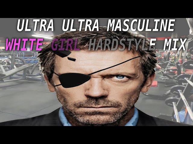 Ultra Ultra Masculine White Girl Playlist [Hardstyle Mix]