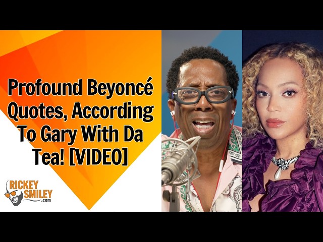Profound Beyoncé Quotes, According To Gary With Da Tea!