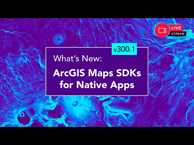 ArcGIS Maps SDKs for Native Apps: Latest Updates in Version 300.1