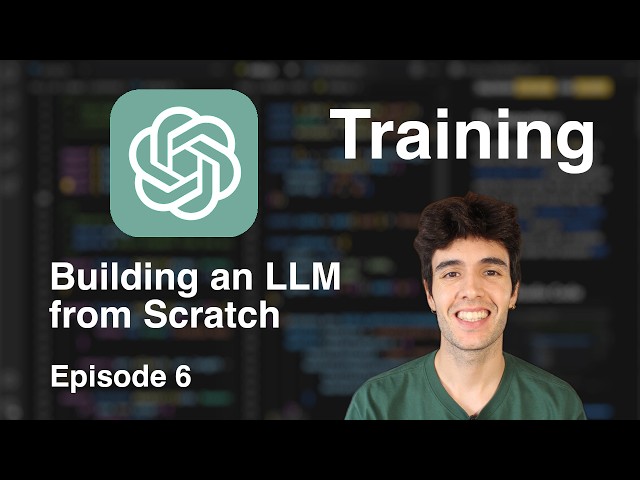 Building an LLM from Scratch: Ep. 6 - Training