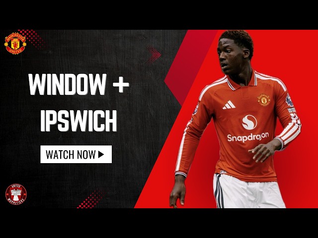 Transfer Window Summary, Ipswich Review - Manchester United News