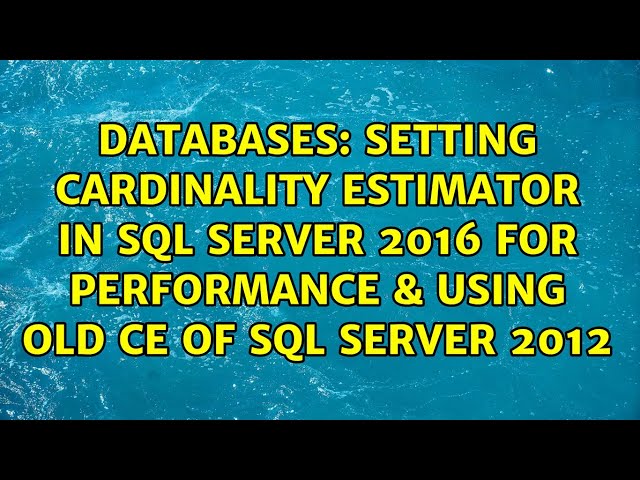 Setting Cardinality Estimator in SQL Server 2016 for performance & using old CE of SQL Server 2012