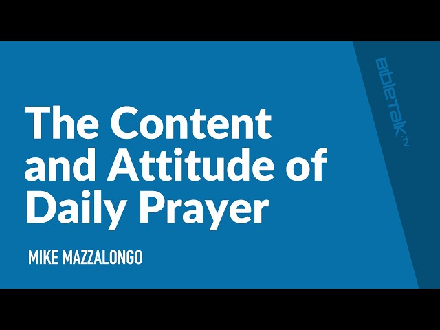 The Content and Attitude of Daily Prayer / Sermon – Mike Mazzalongo | BibleTalk.tv