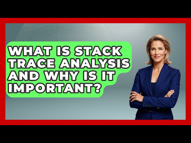 What Is Stack Trace Analysis and Why Is It Important? - Learn To Troubleshoot