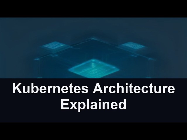 Kubernetes Architecture Explained