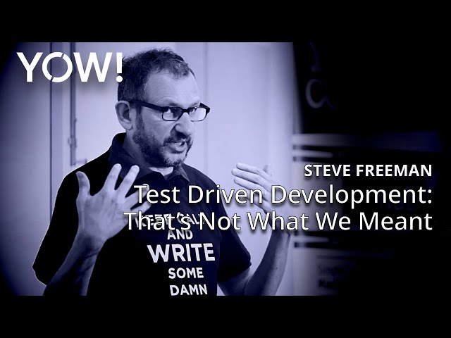 Test Driven Development (TDD): That’s Not What We Meant • Steve Freeman • YOW! 2017