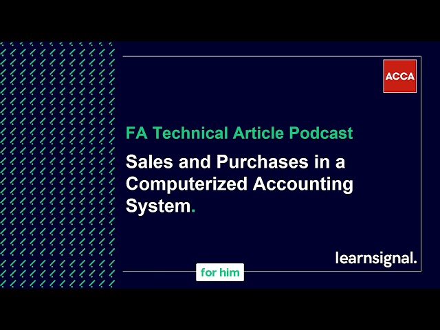 FA Technical Article Podcast: Sales and Purchases in a Computerized Accounting System