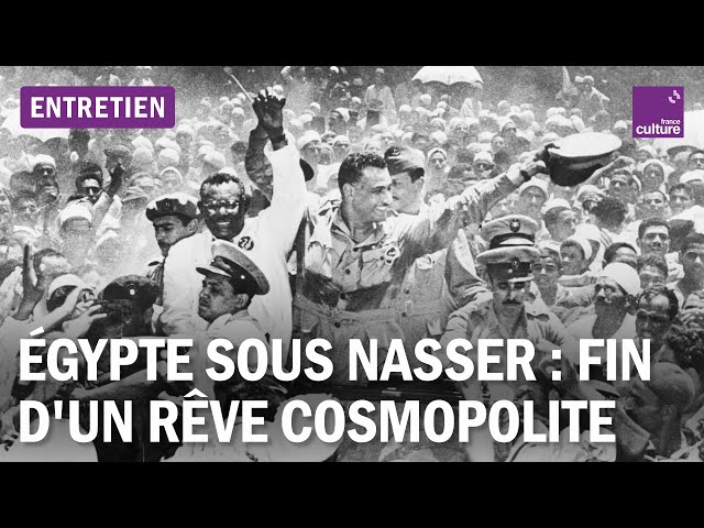 Égypte sous Nasser : la fin d'un rêve cosmopolite