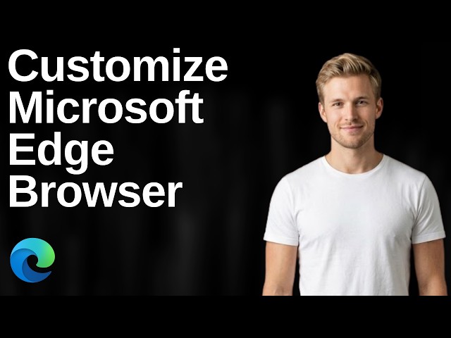 How To Customize Microsoft Edge Browser (Easy Guide)