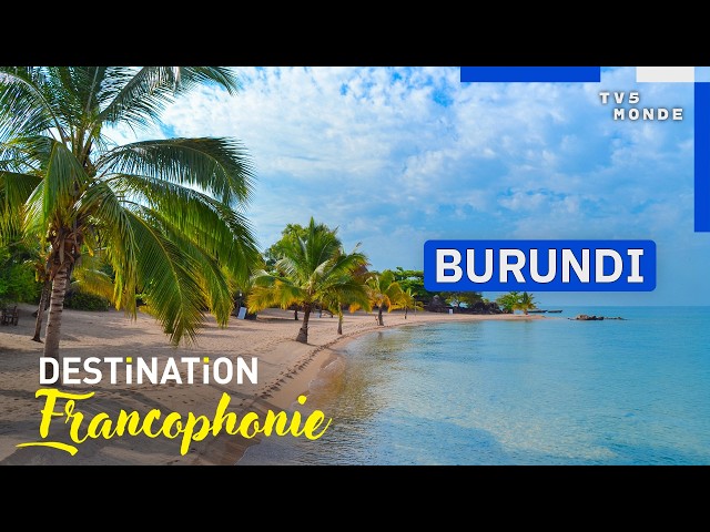 BURUNDI: At the heart of one of Africa's best-kept secrets | Destination Francophonie