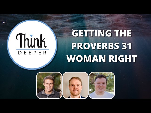 Getting the Proverbs 31 Woman Right - Think Deeper Podcast