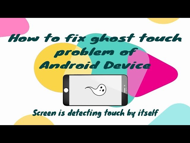 How to fix the ghost touch problem on Android device