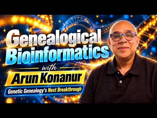 Genetic Genealogy's Next Breakthrough: Genealogical Bioinformatics with Arun Konanur