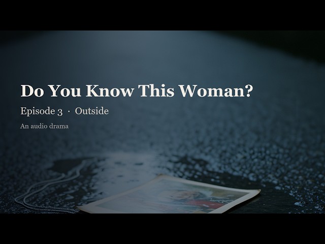 Do You Know This Woman? | Episode 3 – Outside | A dangerous new beginning.