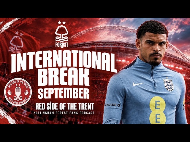 SEPTEMBER INTERNATIONAL BREAK | NOTTINGHAM FOREST PODCAST | PREMIER LEAGUE