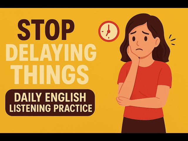 STOP DELAYING THINGS |DAILY ENGLISH LISTENING PRACTICE | The English Ear