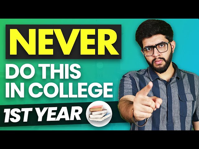 WARNING : Never do these things in 1st year of College!