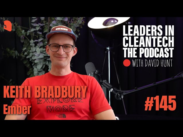 Leaders In Cleantech #145 Keith Bradbury – Ember