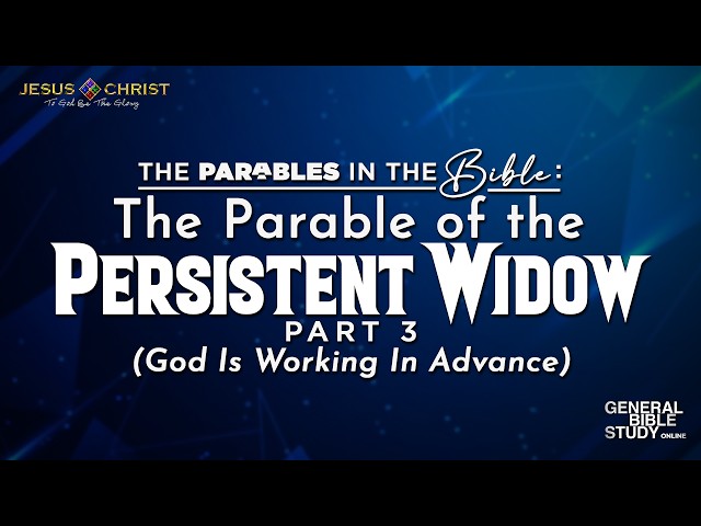 The Parable of the Persistent Widow (Part 3) - General Bible Study (August 27, 2026)