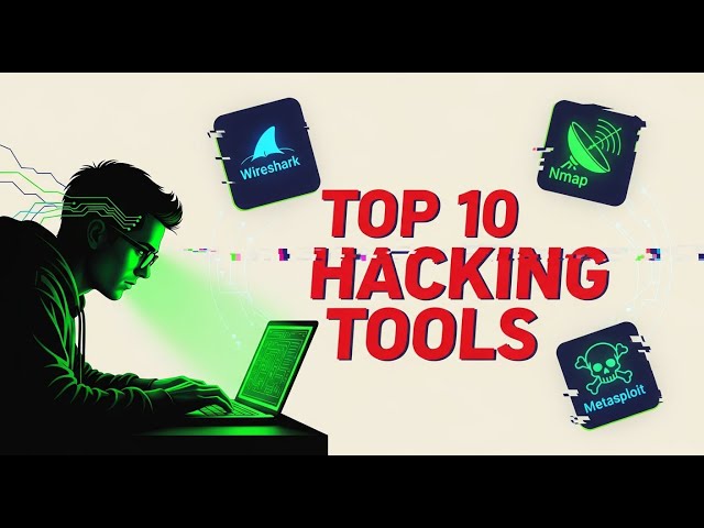 Top 10 Hacking Tools Every Ethical Hacker Must Know