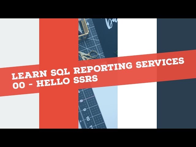 Reporting Services (SSRS) in 120 mins: P0 Hello SSRS