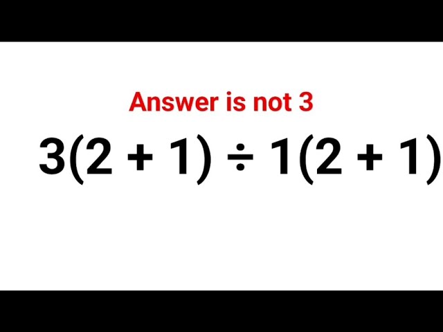 3(2 + 1) ÷ 1(2 +1). Literally everyone thought the answer was 3 and got it wrong! Can u do it right?