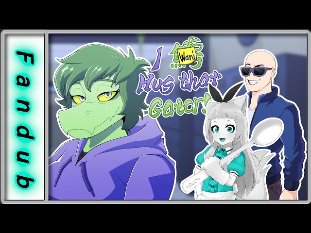 Fandub Fridays: I Wani Hug That Gator [Part 1]
