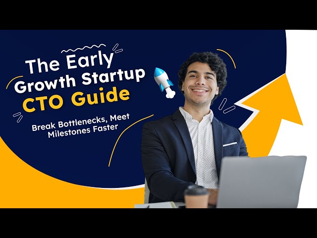 The Early Growth Startup CTO Guide - Break Bottlenecks, Meet Milestones Faster