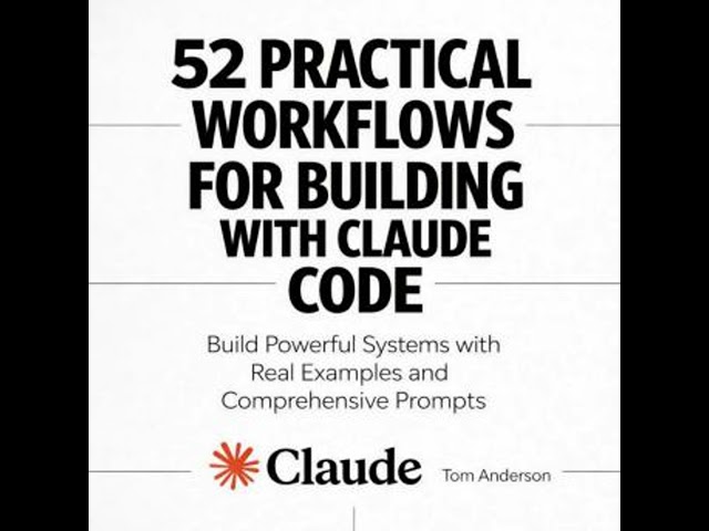 52 Practical Workflows for Building with Claude Code: Build Powerful Systems with Real Examples and