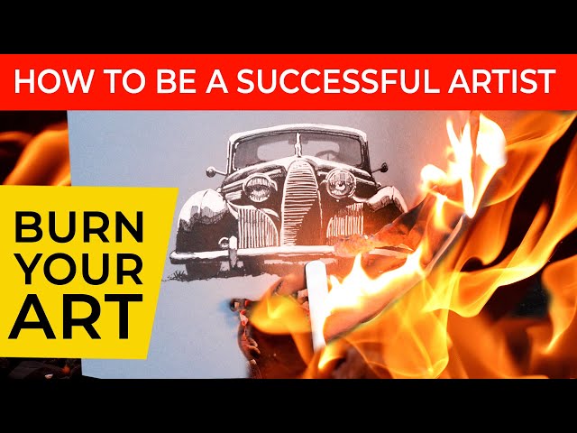 How to be a Successful Artist - Burn Your Art - Letting go of Perfectionism