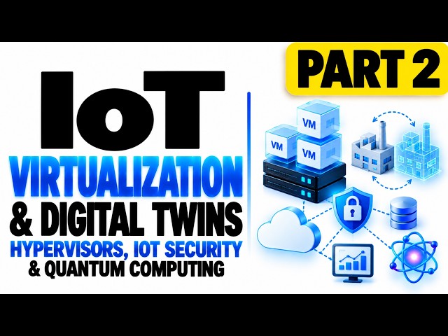 IoT Part 2 | Virtualization, Digital Twins, Hypervisors, IoT Security & Quantum Computing
