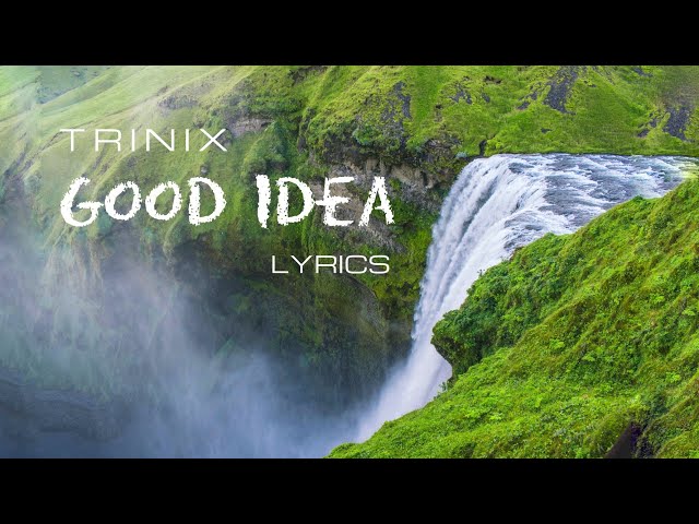 TRINIX - Good Idea (LYRICS)